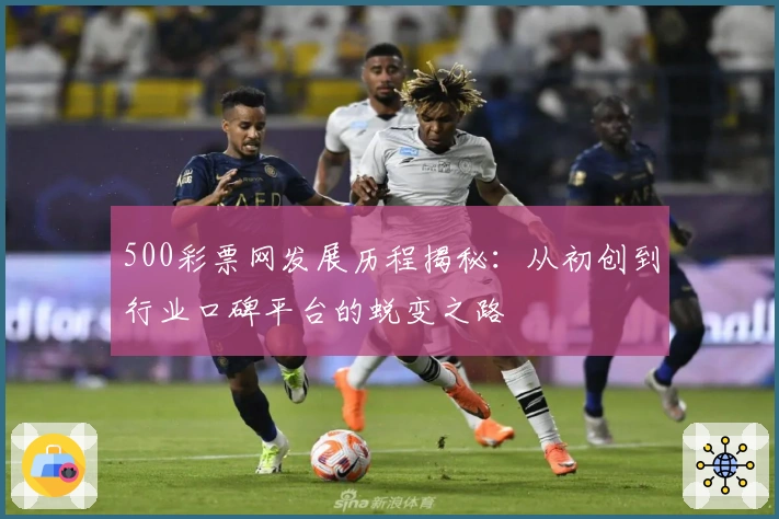 500彩票网发展历程揭秘：从初创到行业口碑平台的蜕变之路