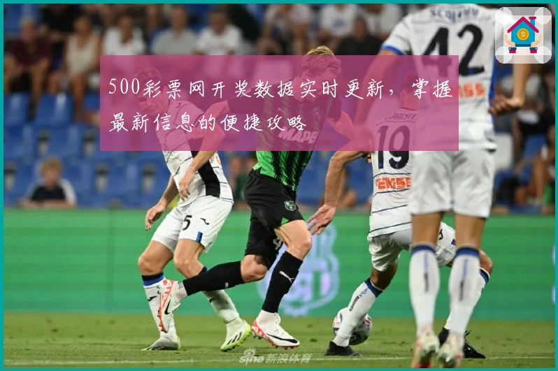 500彩票网开奖数据实时更新，掌握最新信息的便捷攻略