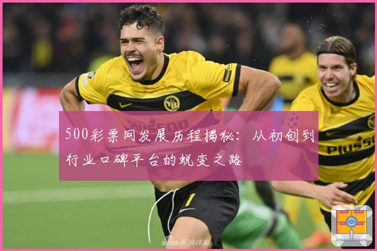 500彩票网发展历程揭秘：从初创到行业口碑平台的蜕变之路